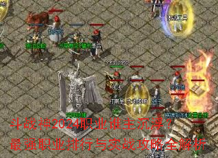 斗战神2024职业谁主沉浮?最强职业排行与实战攻略全解析 斗战神2024职业谁主沉浮?最强职业排行与实战攻略全解析