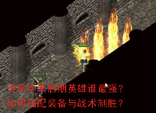 传奇中单后期英雄谁最强?如何搭配装备与战术制胜? 传奇中单后期英雄谁最强?如何搭配装备与战术制胜?