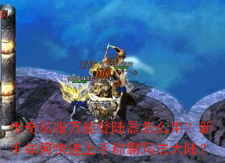 传奇私服万能登陆器怎么用?新手如何快速上手称霸玛法大陆? 传奇私服万能登陆器怎么用?新手如何快速上手称霸玛法大陆?