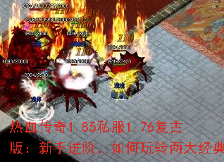 热血传奇1.85私服1.76复古版:新手进阶,如何玩转两大经典? 热血传奇1.85私服1.76复古版:新手进阶,如何玩转两大经典?
