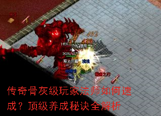 传奇骨灰级玩家法师如何速成?顶级养成秘诀全解析 传奇骨灰级玩家法师如何速成?顶级养成秘诀全解析