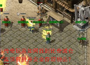 传奇玩家如何找到比奇城仓库保管员并安全存取物品? 传奇玩家如何找到比奇城仓库保管员并安全存取物品?