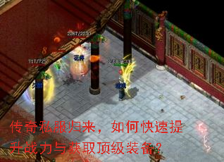 传奇私服归来,如何快速提升战力与获取顶级装备? 传奇私服归来,如何快速提升战力与获取顶级装备?