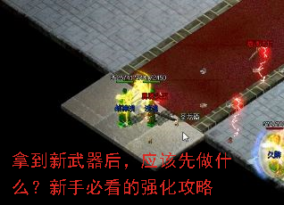 拿到新武器后,应该先做什么?新手必看的强化攻略 拿到新武器后,应该先做什么?新手必看的强化攻略