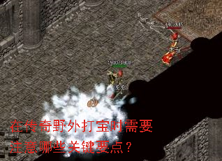 在传奇野外打宝时需要注意哪些关键要点? 在传奇野外打宝时需要注意哪些关键要点?