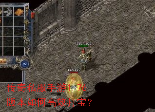 传奇私服手游1.76版本如何高效打宝? 传奇私服手游1.76版本如何高效打宝?