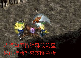 法师如何持续释放流星火雨技能?求攻略解析 法师如何持续释放流星火雨技能?求攻略解析