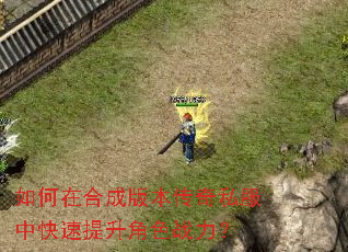 如何在合成版本传奇私服中快速提升角色战力? 如何在合成版本传奇私服中快速提升角色战力?