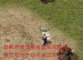 白蛇传奇法宝合成全攻略如何获取与升级高级法宝? 白蛇传奇法宝合成全攻略如何获取与升级高级法宝?