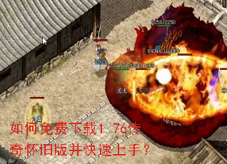 如何免费下载1.76传奇怀旧版并快速上手? 如何免费下载1.76传奇怀旧版并快速上手?
