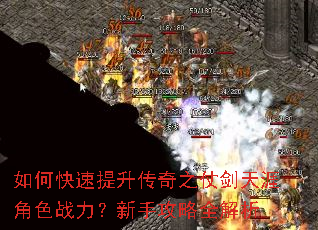 如何快速提升传奇之仗剑天涯角色战力?新手攻略全解析 如何快速提升传奇之仗剑天涯角色战力?新手攻略全解析