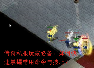 传奇私服玩家必备:如何快速掌握常用命令与技巧? 传奇私服玩家必备:如何快速掌握常用命令与技巧?