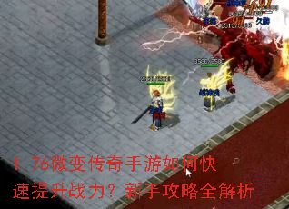 1.76微变传奇手游如何快速提升战力?新手攻略全解析 1.76微变传奇手游如何快速提升战力?新手攻略全解析