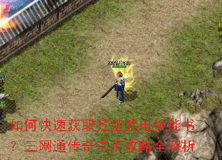 如何快速获取狂龙紫电技能书?三网通传奇法师攻略全解析 如何快速获取狂龙紫电技能书?三网通传奇法师攻略全解析