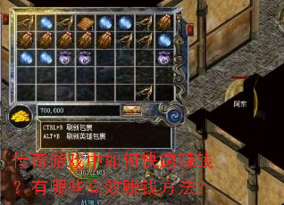 传奇游戏中如何快速赚钱?有哪些高效赚钱方法? 传奇游戏中如何快速赚钱?有哪些高效赚钱方法?